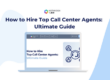 How to Hire Top Call Center Agents: Ultimate Guide